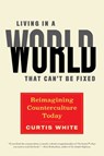 Living in a World that Can't Be Fixed - Curtis White - 9781612198095