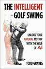 The Intelligent Golf Swing - Todd Graves - 9781612547817