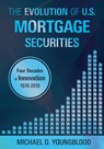 The Evolution of U.S. Mortgage Securities: Lessons Learned Through Four Decades of Innovation (1970-2010) - Michael D. Youngblood - 9781612548166