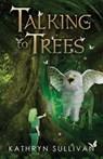 Talking to Trees - Kathryn Sullivan - 9781612713564