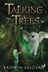 Talking to Trees - Kathryn Sullivan - 9781612713588