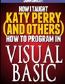 How I taught Katy Perry (and others) to program in Visual Basic - John Smiley - 9781612740508