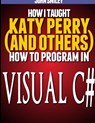 How I taught Katy Perry (and others) to program in Visual C - John Smiley - 9781612740515