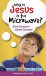 Why Is Jesus in the Microwave? - GLAVICH,  Mary Kathleen - 9781612788524