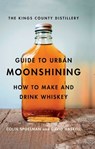 The Kings County Distillery Guide to Urban Moonshining - David Haskell ; Colin Spoelman - 9781613125649
