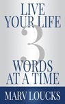 Live Your Life Three Words at a Time - Marv Loucks - 9781613146170