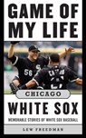 Game of My Life Chicago White Sox - Lew Freedman - 9781613214299