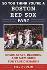 So You Think You're a Boston Red Sox Fan? - Bill Nowlin - 9781613219751