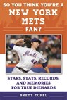 So You Think You're a New York Mets Fan?: Stars, Stats, Records, and Memories for True Diehards - Brett Topel - 9781613219898
