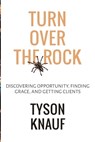Turn Over the Rock: Discovering Opportunity, Finding Grace, and Getting Clients - Tyson Knauf - 9781613431573