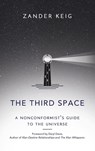The Third Space: A Nonconformist's Guide to the Universe - KEIG,  Zander - 9781613431689