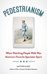 Pedestrianism: When Watching People Walk Was America's Favorite Spectator Sport - Matthew Algeo - 9781613738825