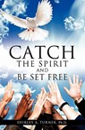 Catch the Spirit and Be Set Free - Shirley A. Turner - 9781613792407