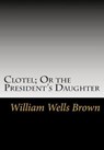 Clotel; Or the President's Daughter - BROWN,  William Wells - 9781613824573