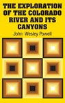 The Exploration of the Colorado River and Its Canyons - John Wesley Powell - 9781613829851