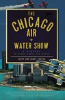 The Chicago Air and Water Show - Gerry Souter ; Janet Souter - 9781614231141