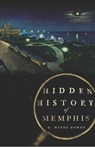 Hidden History of Memphis - G. Wayne Dowdy - 9781614231943