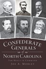Confederate Generals of North Carolina - Joe A. Mobley - 9781614233954