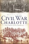 Civil War Charlotte - Michael C. Hardy - 9781614235514