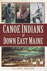 Canoe Indians of Down East Maine - William A Haviland - 9781614235880