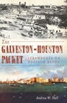 The Galveston-Houston Packet - Andrew W. Hall - 9781614237495