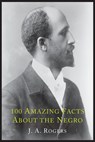 100 Amazing Facts about the Negro with Complete Proof - J. A. Rogers - 9781614274445