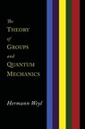 The Theory of Groups and Quantum Mechanics - Hermann Weyl - 9781614275800