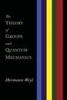 The Theory of Groups and Quantum Mechanics - Hermann Weyl - 9781614275800