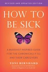 How to be Sick - Toni Bernhard - 9781614294788