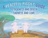 A Peaceful Piggy's Guide to Sickness and Death, Sadness and Love - Kerry Lee MacLean - 9781614298038