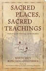 Sacred Places, Sacred Teachings - Khenchen Konchog Gyaltshen - 9781614299493