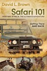 Safari 101 Hunting Africa: The Ultimate Adventure - David L. Brown - 9781614481423