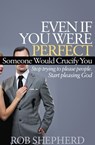 Even If You Were Perfect, Someone Would Crucify You - Rob Shepherd - 9781614485148