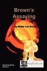 Brown's Assaying - Walter Lee Brown - 9781614740025