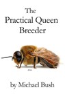 The Practical Queen Breeder - Michael Bush - 9781614760764