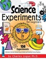 Science Experiments for Beginners, 156 Experiments - Collected, Selected, Ranked (Easy to Hard) and Tested by Science Teachers - Ph D Charles Logue - 9781614932796