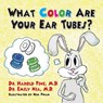 What Color are Your Ear Tubes - Dr Harold Pine ; Dr Emily Nia - 9781614937616