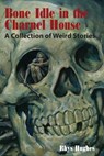 Bone Idle in the Charnel House - Rhys Hughes - 9781614980872