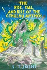 The Rise, Fall, and Rise of the Cthulhu Mythos - Author S T Joshi - 9781614981350