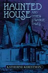 Haunted House and Other Strange Tales - Katherine Kerestman - 9781614984535