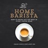 The Home Barista: How to Bring Out the Best in Every Coffee Bean - Ruby Ashby Orr - 9781615192922