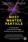 Most Wanted Particle: The Inside Story of the Hunt for the Higgs, the Heart of the Future of Physics - Jon Butterworth - 9781615193011
