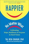 Happier, No Matter What: Cultivating Hope, Resilience, and Purpose in Hard Times - Tal Ben-Shahar - 9781615197927