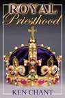 Royal Priesthood - Ken Chant - 9781615290727