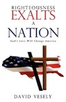 Righteousness Exalts A Nation - David Vesely - 9781615792634