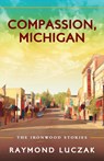 Compassion, Michigan - Raymond Luczak - 9781615995271