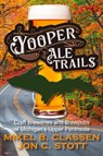 Yooper Ale Trails - Jon C Stott ; Mikel B. Classen - 9781615997275