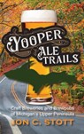 Yooper Ale Trails - Jon C Stott ; Mikel B. Classen - 9781615997282