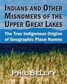 Indians and Other Misnomers of the Upper Great Lakes - Phil Bellfy - 9781615997428