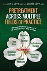 Pretreatment Across Multiple Fields of Practice - Jay S Levy ; Louise Levy - 9781615998579